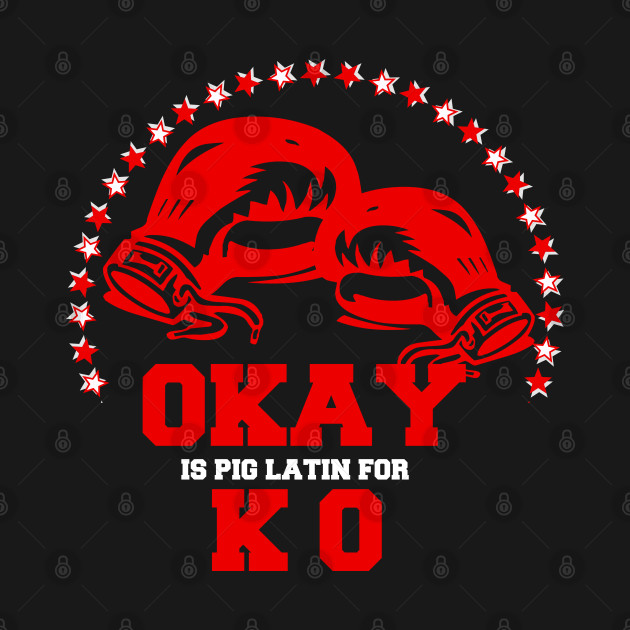 Discover OKAY Is Pig Latin for KO - Boxing - T-Shirt