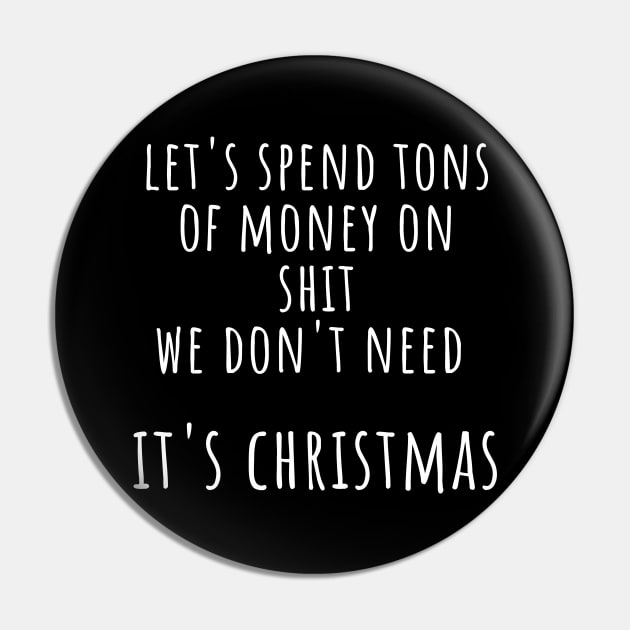 Christmas Humor. Rude, Offensive, Inappropriate Christmas Design. Let's Spend Tons Of Money On Shit We Don't Need, It's Christmas Pin by That Cheeky Tee