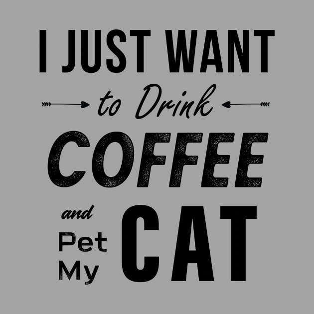 I Just Want To Drink Coffee And Pet My Cat by teegear