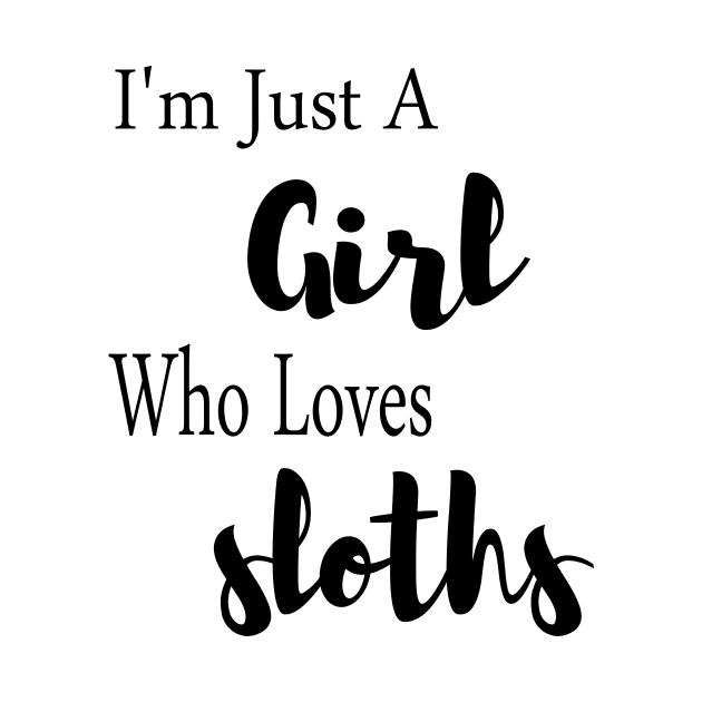 I'm Just A Girl Who Loves Sloths by merysam