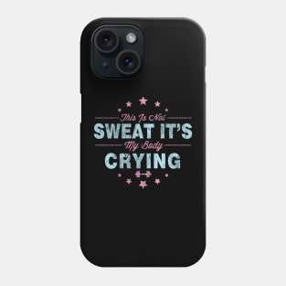 Funny This Is Not Sweat It's My Body Crying Gym Phone Case