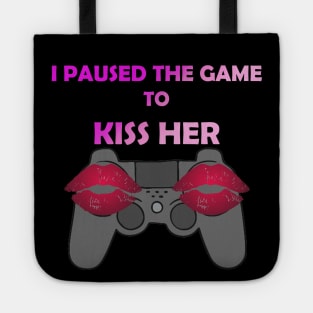 I PAUSED THE GAME TO KISS HER Tote