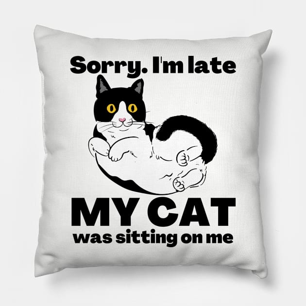 Sorry I'm Late My Cat Was Sitting On Me - Cat Lovers Pillow by StarMa