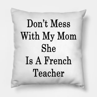 Don't Mess With My Mom She Is A French Teacher Pillow