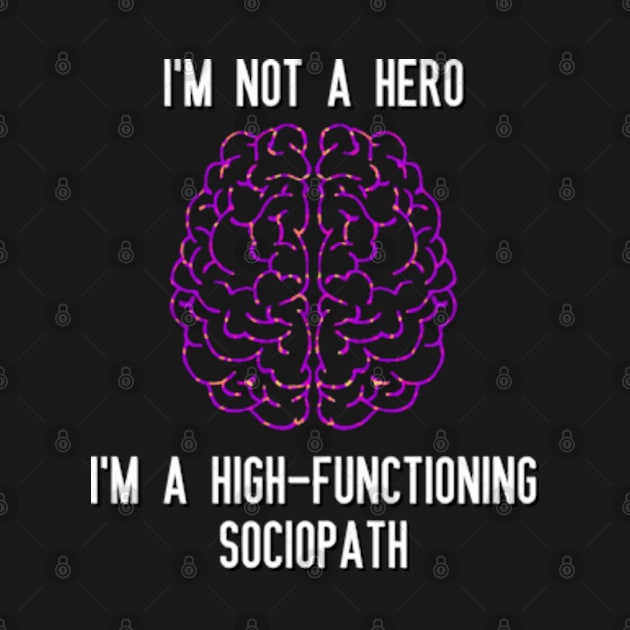 I'm not a hero I'm a High-Functioning sociopath by DystoTown