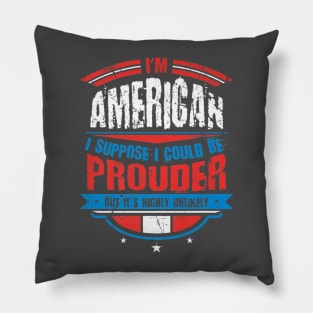 Im American I Suppose I Could Be Prouder Patriot Pillow