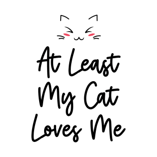 At Least My Cat Loves Me T-Shirt