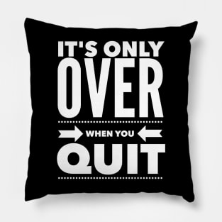 It's Only Over When You Quit Pillow