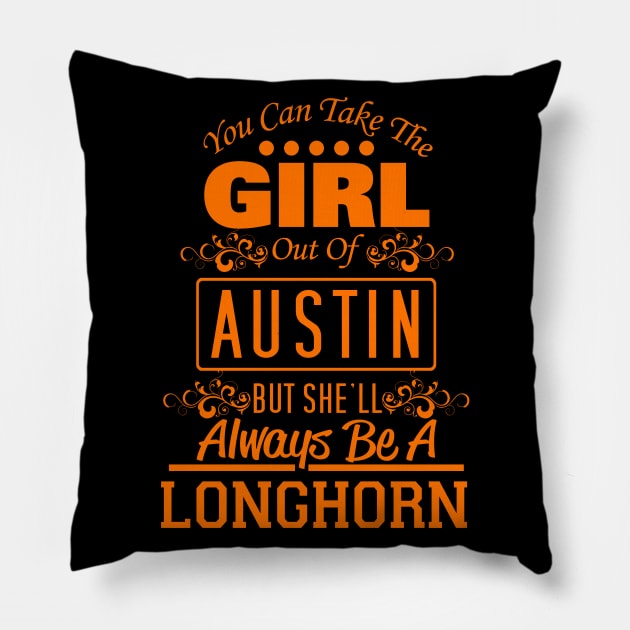 You Can Take The Girl Out Of Austin, But She'll Always Be A Longhorn Pillow by Just Another Shirt