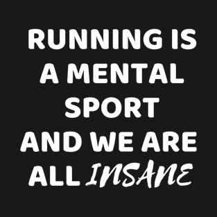 Running is a mental sport and we are all insane T-Shirt