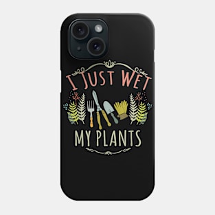 I Just Wet My Plants - Gardener Gardening Phone Case