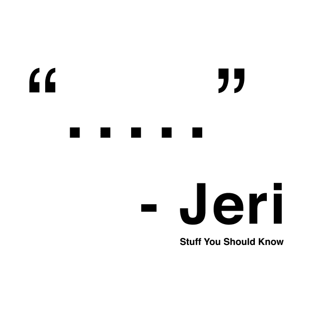 Jeri Quote by Stuff You Should Know