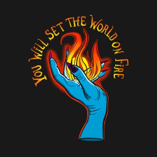 You Will Set the World on Fire T-Shirt