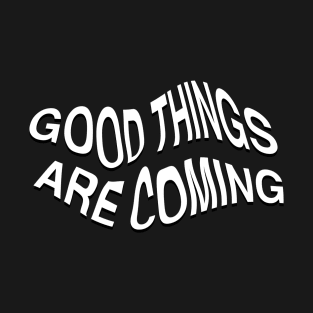 good things are coming T-Shirt