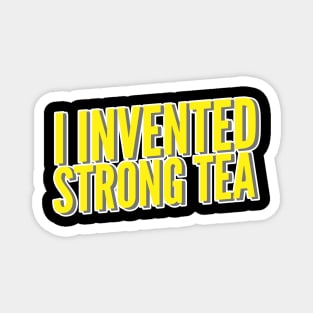 I Invented Strong Tea Magnet