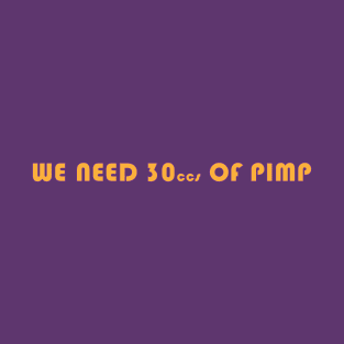 We Need 30ccs Of Pimp T-Shirt