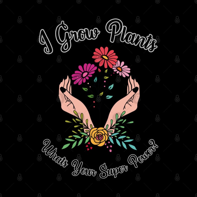 Growing Plants Is My Super Power by Dizzy Lizzy Dreamin