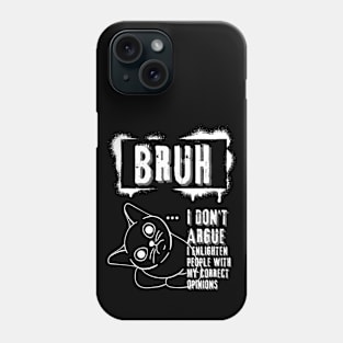 Bruh I don't agrue. I enlighten people with my correct opinions Phone Case