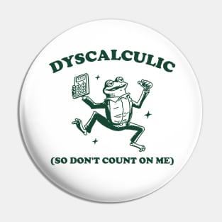 Dyscalculic So Don't Count On Me, Funny Dyscalculia Meme shirt, Frog Pin
