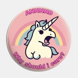 And why should i care? funny unicorn Pin