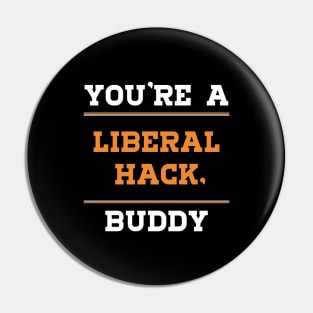 Liberal Hack You're a Liberal Hack Buddy tshirt Pin