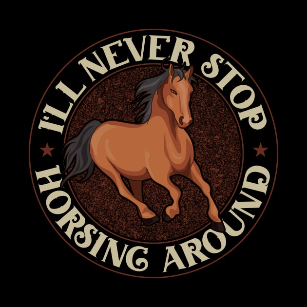 Funny I'll Never Stop Horsing Around Horseride Pun by theperfectpresents