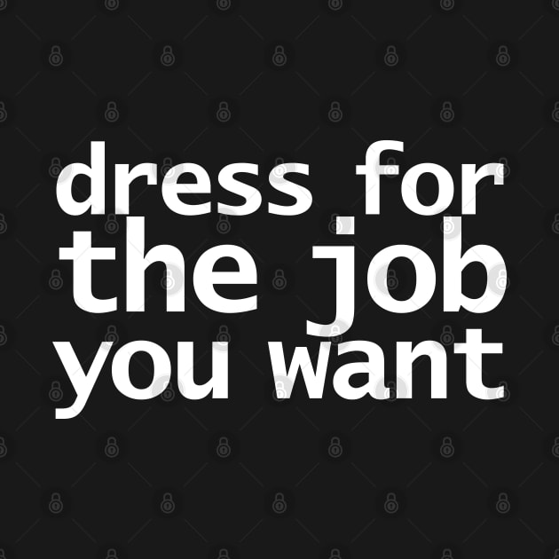 Dress For The Job You Want Funny Typography by ellenhenryart