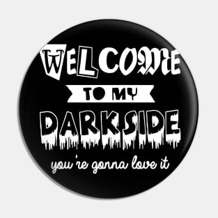 WELCOME TO MY DARKSIDE Pin