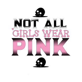 Not All Girls Wear Pink t-shirt, Funny saying, cute shirt, sassy saying, Custom tee, Word art, Font design, Gothic clothing, sassy girl T-Shirt