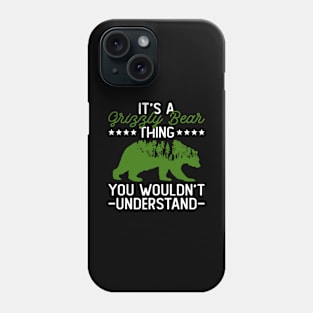 It's A Grizzly Bear Thing - You Wouldn't Understand - Grizzly Bear Phone Case