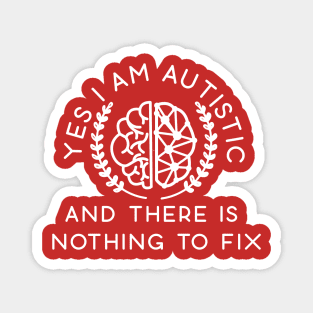 YES I'M AUTISTIC AND THERE IS NOTHING TO FIX Magnet