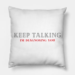 Keep Talking, I'm Diagnosing you Pillow