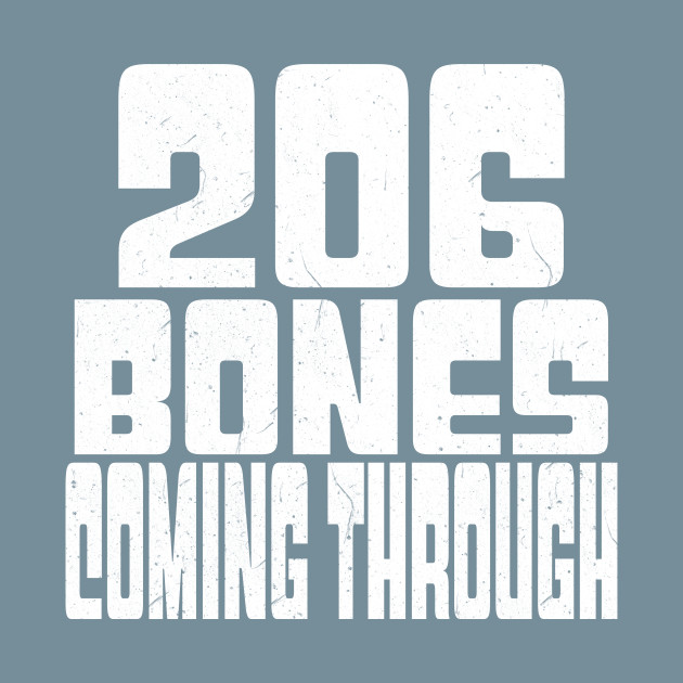 Disover 206 bones coming through - Bones - T-Shirt