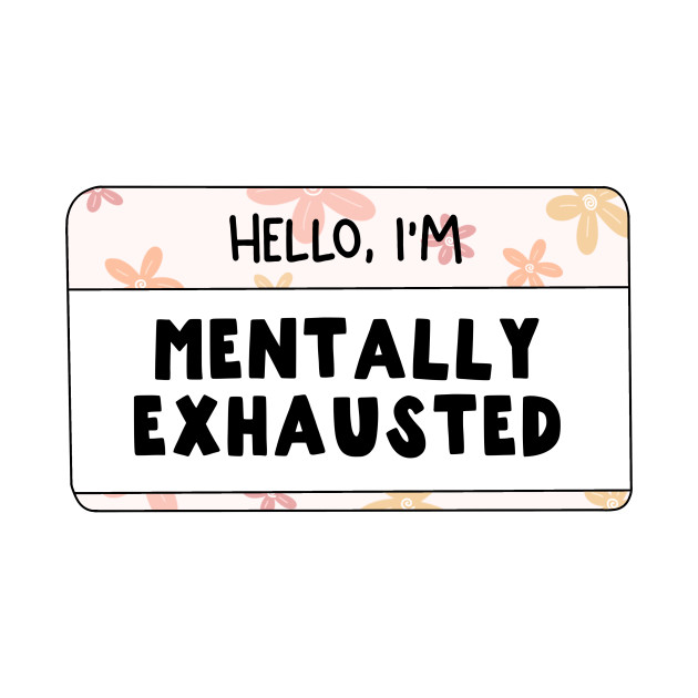 Hello I'm Mentally Exhausted by MardoodlesCompany