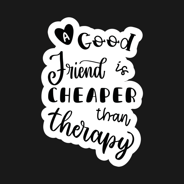 Friends are Cheaper than Therapy by Fig-Mon Designs