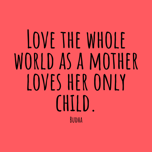 Love-the-whole-world-as-a-mother-loves-her-only-child.(Budha) by Nankin on Creme