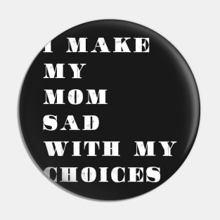 i make my mom sad with my choices Pin