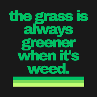 Cannabis Shirts | Funny Cannabis Shirts | Stoner Gifts | 420 Shirts | the grass is always greener when it's weed T-Shirt