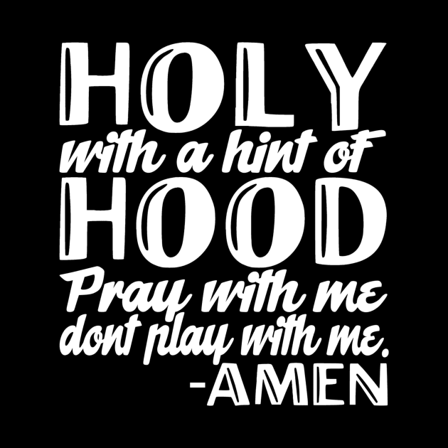 Hood Holy With a Hint of Hood Pray With Me Don't Play With Me Amen by StacysCellar