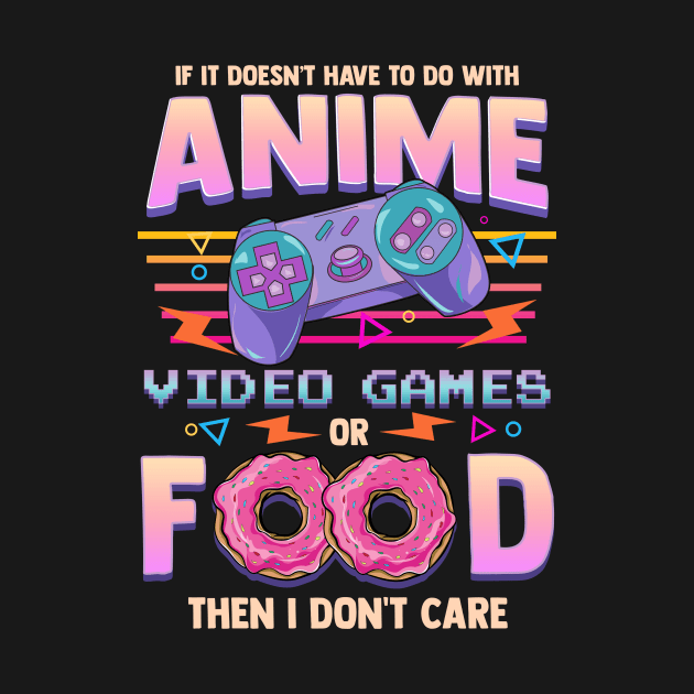 If Its Not Anime Video Games Or Food I Don't Care by theperfectpresents