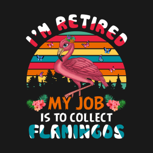I_m Retired My Job Is To Collect Flamingo T-Shirt