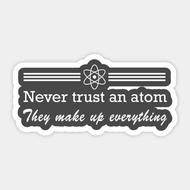 Never trust an atom. They make up everything - Science - Sticker