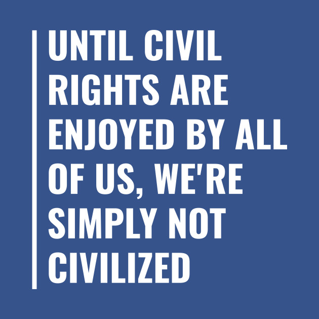 Without Civil Rights We are Not Civilized - Civil Rights - T-Shirt