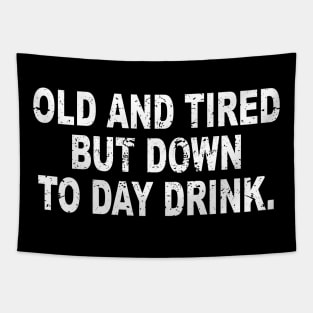 Old and Tired But Down to Day Drink - Day Drinking Humor Tapestry