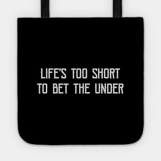 Life'S Too Short To Bet The Under Tote