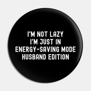 I'm Not Lazy, I'm Just in Energy-Saving Mode – Husband Edition Pin