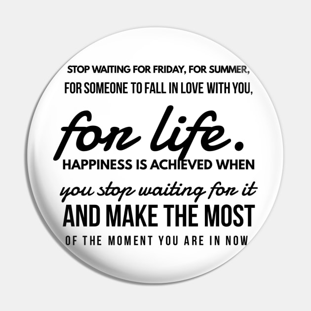 Stop Waiting for Friday, for Summer, for Someone to Fall in Love With You, for Life. Happiness is Achieved When you Stop Waiting for it and Make the Most of the Moment you are in Now. Pin by GMAT