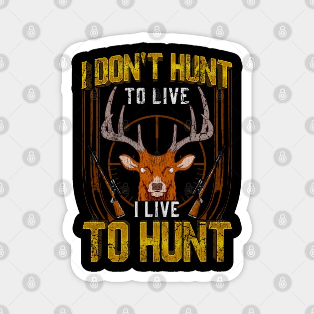 I Don't Hunt To Live I Live To Hunt Hunting Hunter Magnet by E