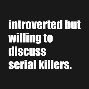 Introverted but willing to discuss serial killers T-Shirt