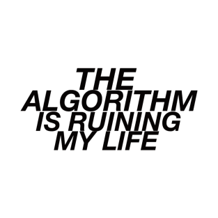 The Algorithm Is Ruining My Life T-Shirt